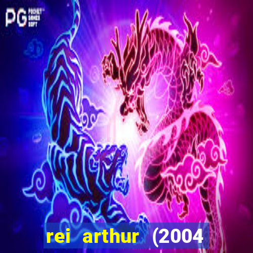 rei arthur (2004 assistir online)